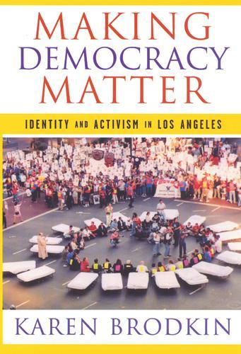 Бумажная книга «Making Democracy Matter: Identity and Activism in Los Angeles», автор Карен Бродкин - фото №1