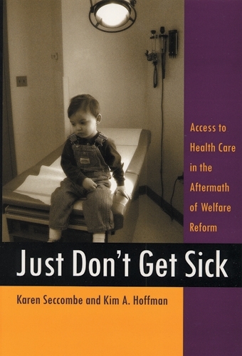 Бумажная книга «Just Don't Get Sick: Access to Health Care in the Aftermath of Welfare Reform», авторов Карен Секкомб, Ким А. Хоффман - фото №1