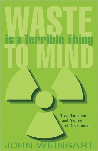 Бумажная книга «Waste is a Terrible Thing to Mind: Risk, Radiation, and Distrust of Government», автор Джон Вайнгарт - фото №1