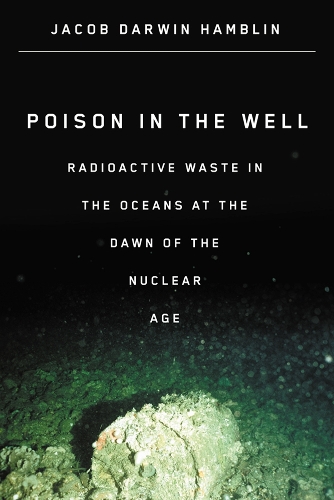 Бумажная книга «Poison in the Well: Radioactive Waste in the Oceans at the Dawn of the Nuclear Age», автор Джейкоб Дарвин Хамблин - фото №1