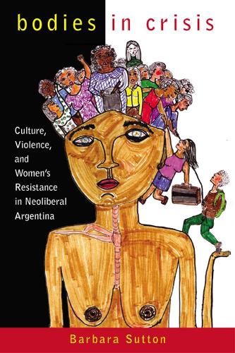 Бумажная книга «Bodies in Crisis: Culture, Violence, and Women's Resistance in Neoliberal Argentina», автор Барбара Саттон - фото №1