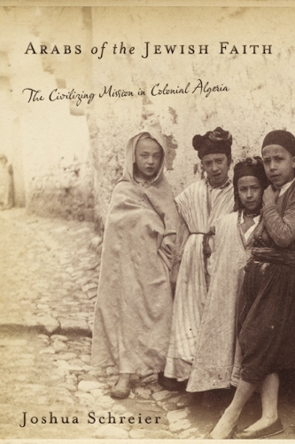 Бумажная книга «Arabs of the Jewish Faith: The Civilizing Mission in Colonial Algeria», автор Джошуа Шрайер - фото №1