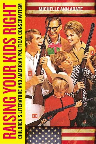 Бумажная книга «Raising Your Kids Right: Children's Literature and American Political Conservatism», автор Мишель Энн Абате - фото №1