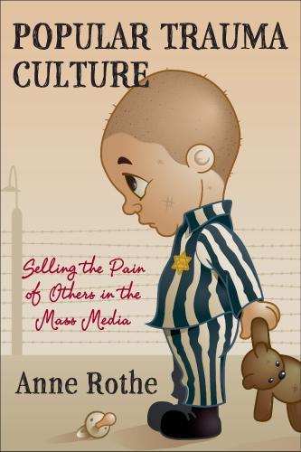 Бумажная книга «Popular Trauma Culture: Selling the Pain of Others in the Mass Media», автор Энн Роте - фото №1
