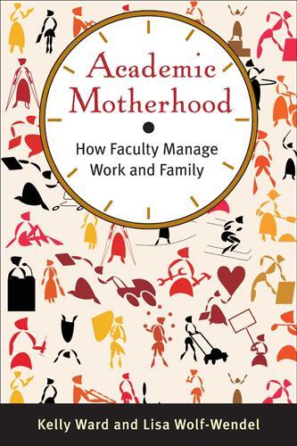 Паперова книга «Academic Motherhood: How Faculty Manage Work and Family», авторів Келлі Ворд, Ліза Вольф-Вендель - фото №1