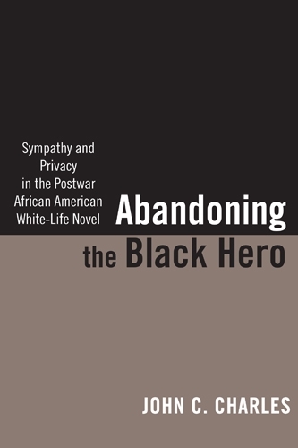 Бумажная книга «Abandoning the Black Hero: Sympathy and Privacy in the Postwar African American White-Life Novel», автор Джон Чарльз - фото №1