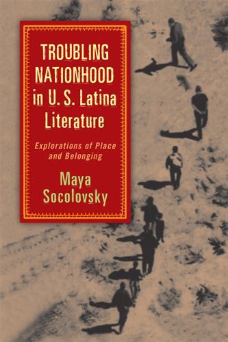 Бумажная книга «Troubling Nationhood in U.S. Latina Literature: Explorations of Place and Belonging», автор Майя Соколовски - фото №1