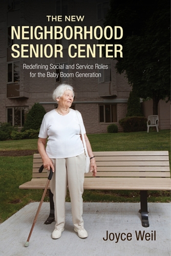 Paper book «The New Neighborhood Senior Center: Redefining Social and Service Roles for the Baby Boom Generation», author Joyce Weil - фото №1