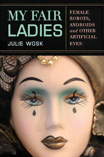 Бумажная книга «My Fair Ladies: Female Robots, Androids, and Other Artificial Eves», автор Джули Воск - фото №1