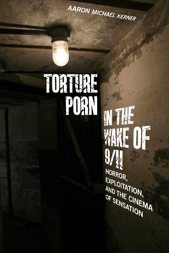 Бумажная книга «Torture Porn in the Wake of 9/11: Horror, Exploitation, and the Cinema of Sensation», автор Аарон Майкл Кернер - фото №1
