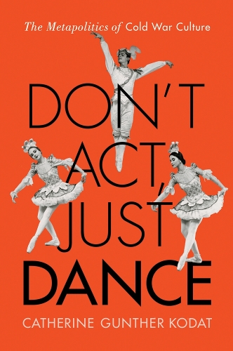 Бумажная книга «Don't Act, Just Dance: The Metapolitics of Cold War Culture», автор Кэтрин Гюнтер Кодат - фото №1