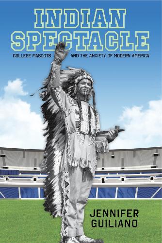 Бумажная книга «Indian Spectacle: College Mascots and the Anxiety of Modern America», автор Дженнифер Гилиано - фото №1