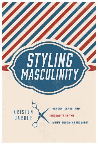Бумажная книга «Styling Masculinity: Gender, Class, and Inequality in the Men's Grooming Industry», автор Кристен Барбер - фото №1