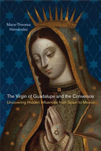 Бумажная книга «The Virgin of Guadalupe and the Conversos: Uncovering Hidden Influences from Spain to Mexico», автор Мари-Тереза Эрнандес - фото №1
