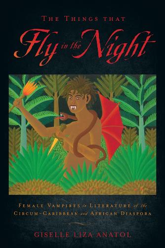 Бумажная книга «The Things That Fly in the Night: Female Vampires in Literature of the Circum-Caribbean and African Diaspora», автор Жизель Лиза Анатоль - фото №1