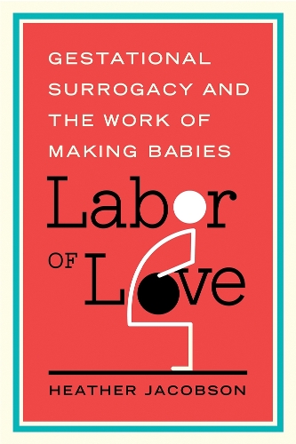 Бумажная книга «Labor of Love: Gestational Surrogacy and the Work of Making Babies», автор Хизер Якобсон - фото №1