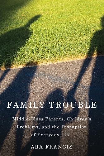 Бумажная книга «Family Trouble: Middle-Class Parents, Children's Problems, and the Disruption of Everyday Life», автор Ара Фрэнсис - фото №1