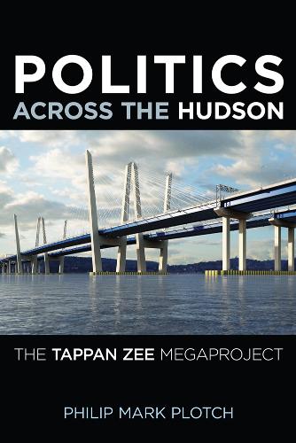 Бумажная книга «Politics Across the Hudson: The Tappan Zee Megaproject», автор Филип Марк Плотч - фото №1