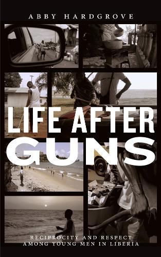 Бумажная книга «Life after Guns: Reciprocity and Respect among Young Men in Liberia», автор Эбби Хардгроув - фото №1
