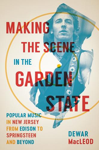 Бумажная книга «Making the Scene in the Garden State: Popular Music in New Jersey from Edison to Springsteen and Beyond», автор Дьюар Маклеод - фото №1