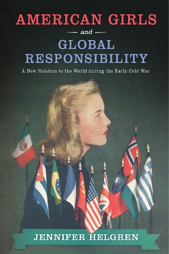 Бумажная книга «American Girls and Global Responsibility: A New Relation to the World during the Early Cold War», автор Дженнифер Хелгрен - фото №1