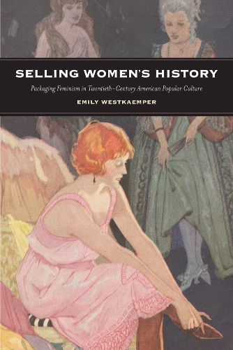 Бумажная книга «Selling Women's History: Packaging Feminism in Twentieth-Century American Popular Culture», автор Эмили Уэсткемпер - фото №1