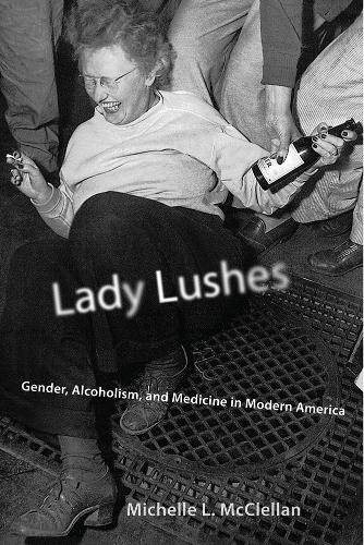 Бумажная книга «Lady Lushes: Gender, Alcoholism, and Medicine in Modern America», автор Мишель Л. Макклеллан - фото №1