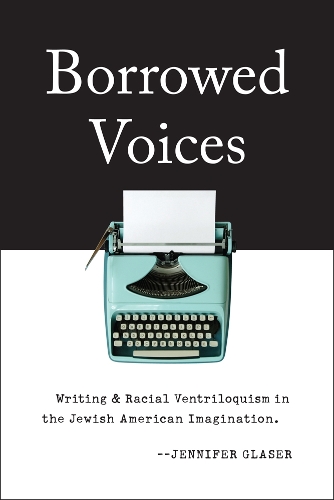 Бумажная книга «Borrowed Voices: Writing and Racial Ventriloquism in the Jewish American Imagination», автор Дженнифер Глейзер - фото №1