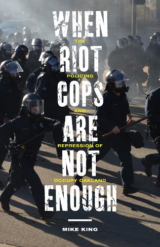 Бумажная книга «When Riot Cops Are Not Enough: The Policing and Repression of Occupy Oakland», автор Майк Кинг - фото №1