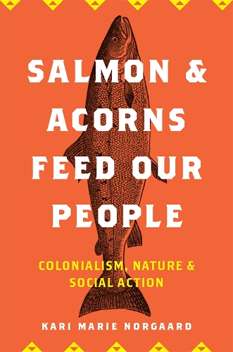 Бумажная книга «Salmon and Acorns Feed Our People: Colonialism, Nature, and Social Action», автор Кари Мари Норгаард - фото №1