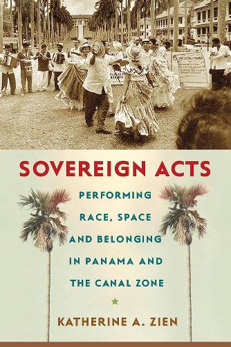 Бумажная книга «Sovereign Acts: Performing Race, Space, and Belonging in Panama and the Canal Zone», автор Кэтрин А. Зиен - фото №1