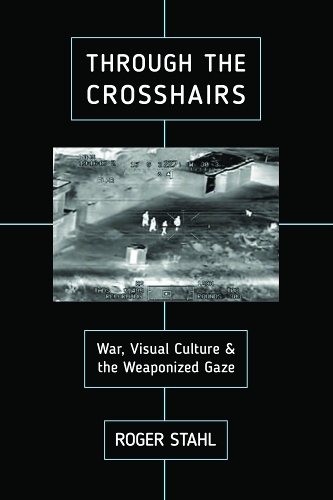 Бумажная книга «Through the Crosshairs: War, Visual Culture, and the Weaponized Gaze», автор Роджер Шталь - фото №1
