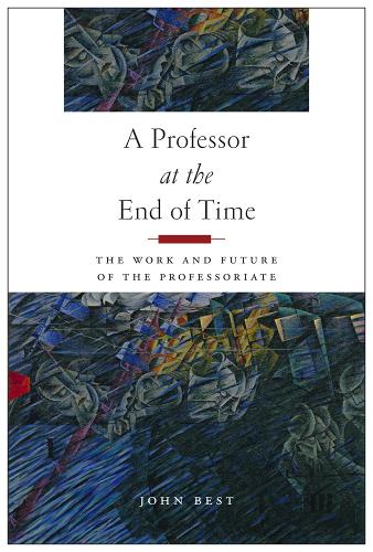 [object Object] «A Professor at the End of Time: The Work and Future of the Professoriate», автор Джон Бест - фото №1