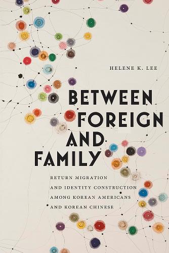 Бумажная книга «Between Foreign and Family: Return Migration and Identity Construction among Korean Americans and Korean Chinese», автор Элен К. Ли - фото №1