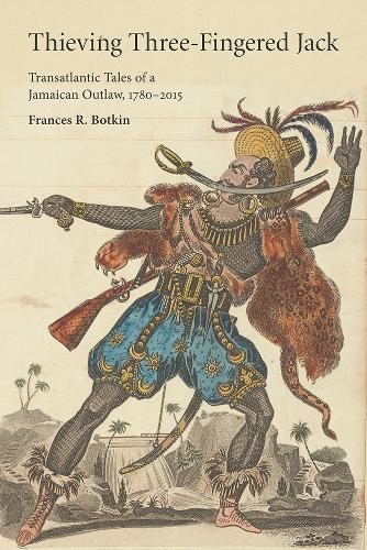 Бумажная книга «Thieving Three-Fingered Jack: Transatlantic Tales of a Jamaican Outlaw, 1780-2015», автор Фрэнсис Р. Боткин - фото №1