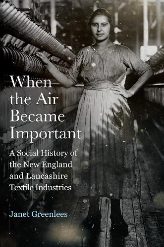 Бумажная книга «When the Air Became Important: A Social History of the New England and Lancashire Textile Industries», автор Джанет Гринлис - фото №1