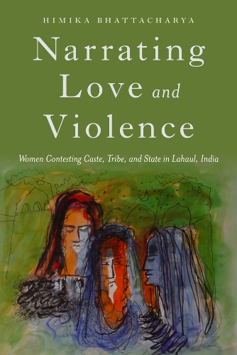 Бумажная книга «Narrating Love and Violence: Women Contesting Caste, Tribe, and State in Lahaul, India», автор Химика Бхаттачарья - фото №1