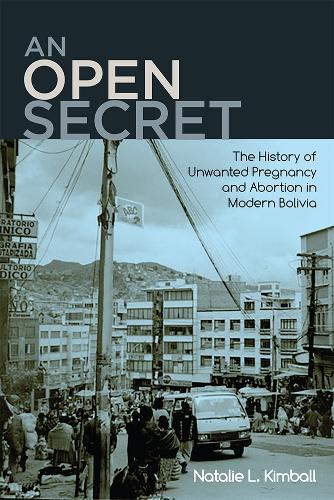 Бумажная книга «An Open Secret: The History of Unwanted Pregnancy and Abortion in Modern Bolivia», автор Натали Л. Кимбалл - фото №1