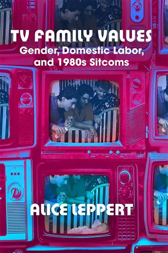 Бумажная книга «TV Family Values: Gender, Domestic Labor, and 1980s Sitcoms», автор Алиса Лепперт - фото №1