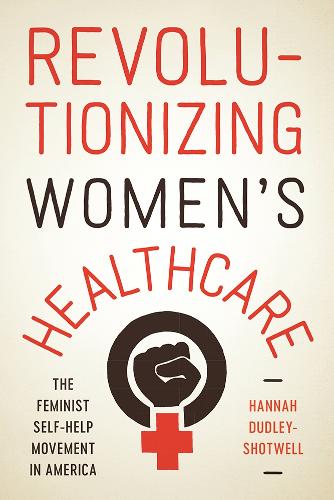 Бумажная книга «Revolutionizing Women's Healthcare: The Feminist Self-Help Movement in America», автор Ханна Дадли-Шотвелл - фото №1