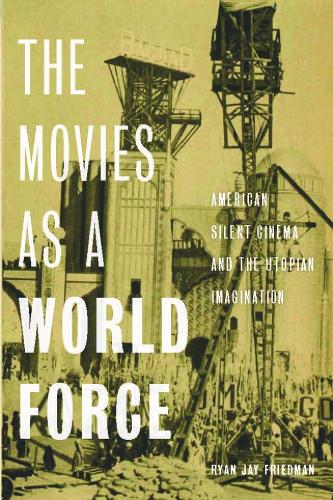 Бумажная книга «The Movies as a World Force: American Silent Cinema and the Utopian Imagination», автор Райан Джей Фридман - фото №1