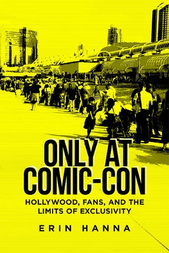 Паперова книга «Only at Comic-Con: Hollywood, Fans, and the Limits of Exclusivity», автор Ерін Ханна - фото №1