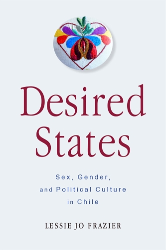 Бумажная книга «Desired States: Sex, Gender, and Political Culture in Chile», автор Лесси Джо Фрейзер - фото №1