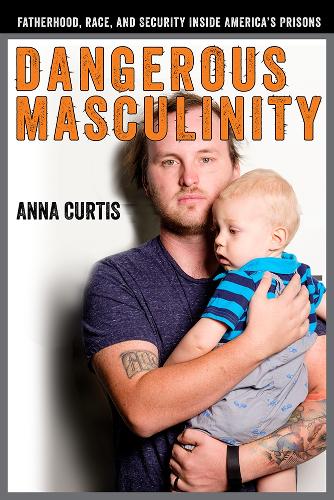 Бумажная книга «Dangerous Masculinity: Fatherhood, Race, and Security Inside America's Prisons», автор Анна Кертис - фото №1