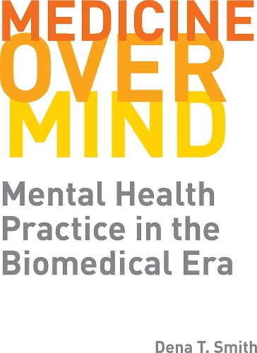 Бумажная книга «Medicine over Mind: Mental Health Practice in the Biomedical Era», автор Дена Т. Смит - фото №1