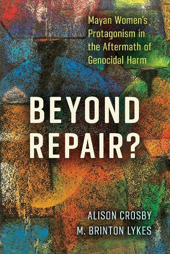 Бумажная книга «Beyond Repair?: Mayan Women’s Protagonism in the Aftermath of Genocidal Harm», авторов Элисон Кросби, М. Бринтон Лайкс - фото №1
