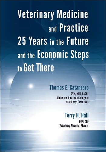 Бумажная книга «Veterinary Medicine and Practice: 25 Years in the Future and the Economic Steps to Get There», авторов Терри Х. Холл, Томас Э. Катанзаро - фото №1