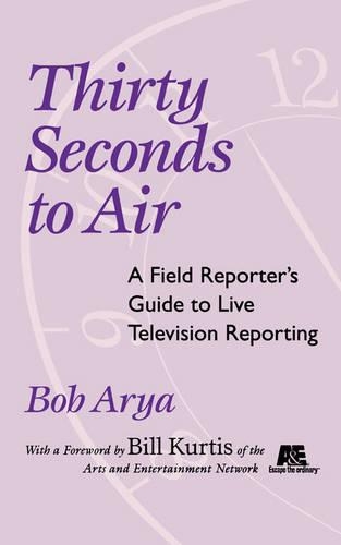 Паперова книга «Thirty Seconds to Air: A Field Reporter's Guide to Live Television Reporting», автор Боб Ар'я - фото №1