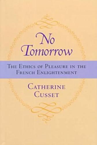 Бумажная книга «No Tomorrow: The Ethics of Pleasure in the French Enlightenment», автор Кэтрин Кьюсет - фото №1