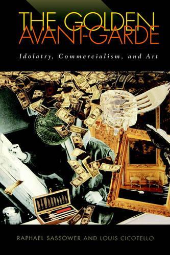 Бумажная книга «The Golden Avant-garde: Idolatry, Commercialism and Art», авторов Луи Чикотелло, Рафаэль Сассоуэр - фото №1